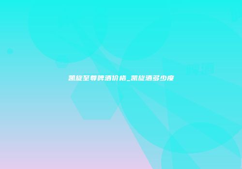 凯旋至尊啤酒价格_凯旋酒多少度