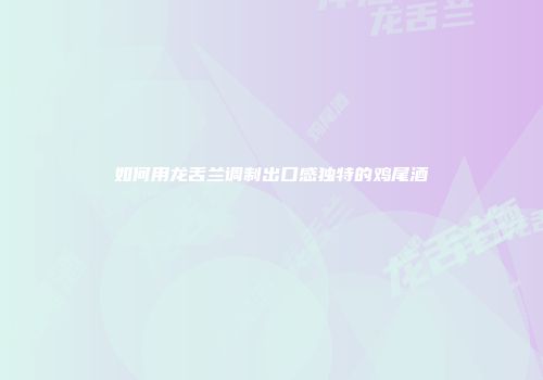 如何用龙舌兰调制出口感独特的鸡尾酒