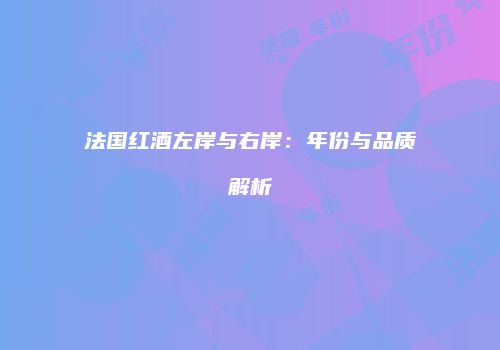 法国红酒左岸与右岸：年份与品质解析