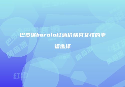巴罗洛barolo红酒价格穷女孩的幸福选择