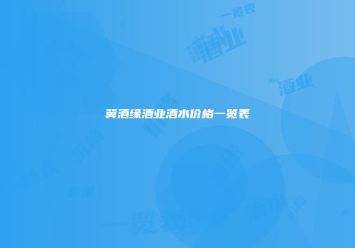 冀酒缘酒业酒水价格一览表