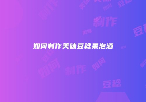 如何制作美味豆稔果泡酒