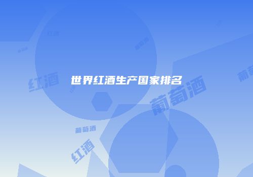 世界红酒生产国家排名