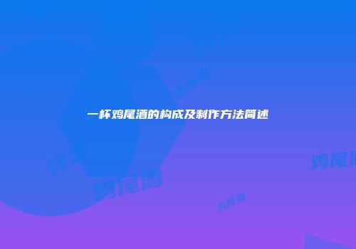 一杯鸡尾酒的构成及制作方法简述