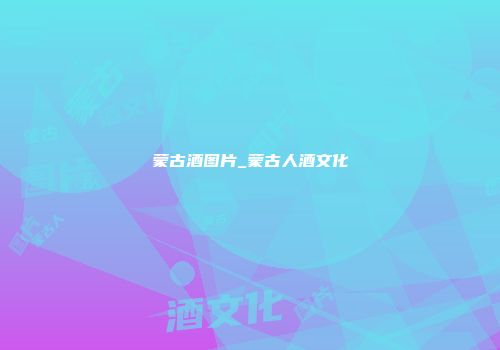 蒙古酒图片_蒙古人酒文化