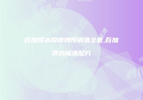 百加得冰锐朗姆预调酒全套,百加得鸡尾酒配方