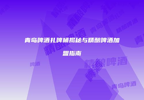 青岛啤酒扎啤桶揭秘与精酿啤酒加盟指南