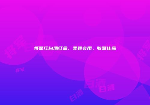 将军红白酒红盒：美观实用，收藏佳品