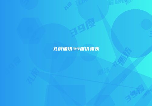 孔府酒坊39度价格表