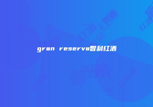 gran reserva智利红酒