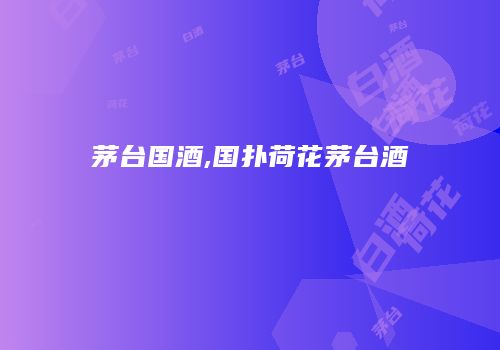 茅台国酒,国扑荷花茅台酒