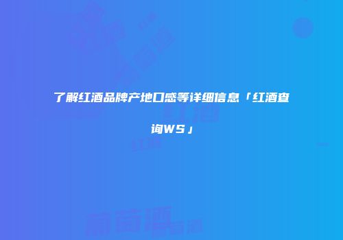 了解红酒品牌产地口感等详细信息「红酒查询WS」