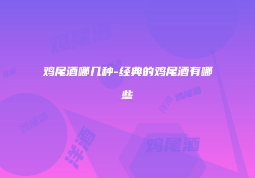 鸡尾酒哪几种-经典的鸡尾酒有哪些