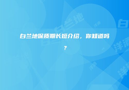 白兰地保质期长短介绍，你知道吗？