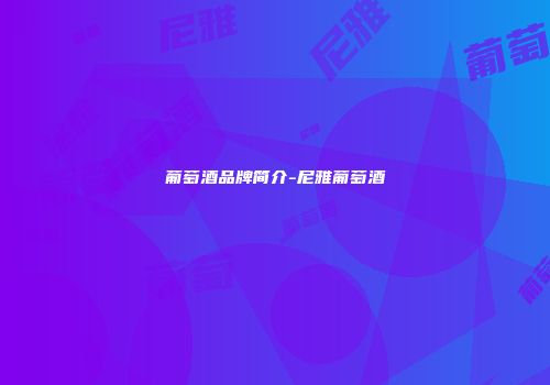 葡萄酒品牌简介-尼雅葡萄酒