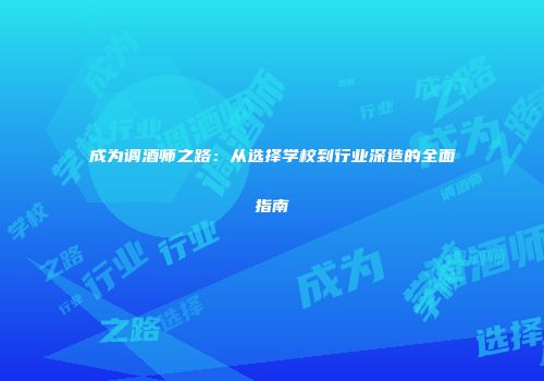 成为调酒师之路：从选择学校到行业深造的全面指南