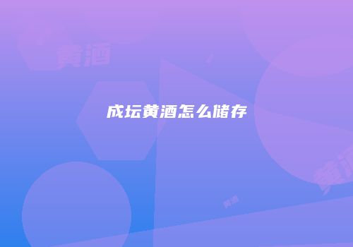 成坛黄酒怎么储存