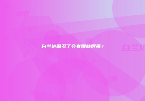 白兰地喝多了会有哪些后果？