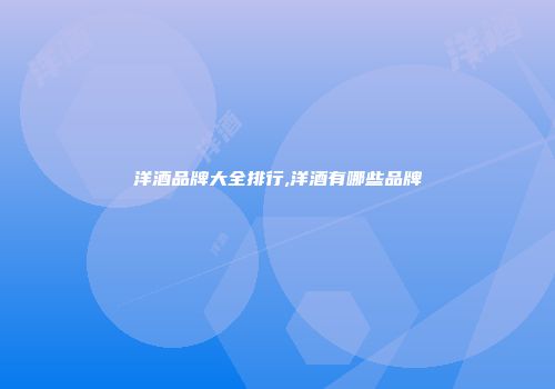 洋酒品牌大全排行,洋酒有哪些品牌