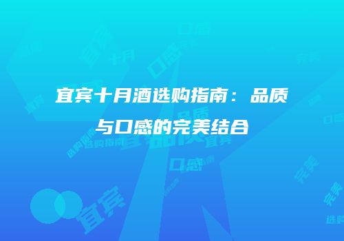 宜宾十月酒选购指南：品质与口感的完美结合