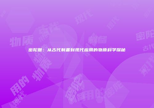 密陀僧：从古代制备到现代应用的物质科学探秘