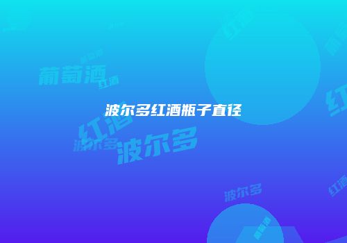 波尔多红酒瓶子直径