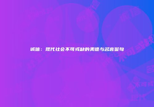 诚信：现代社会不可或缺的美德与名言警句