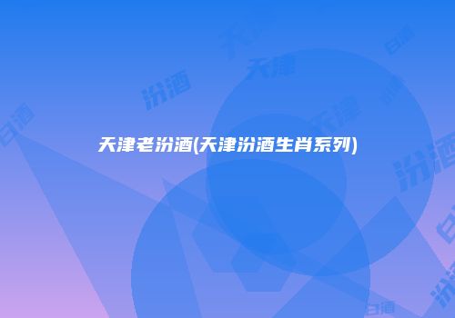 天津老汾酒(天津汾酒生肖系列)