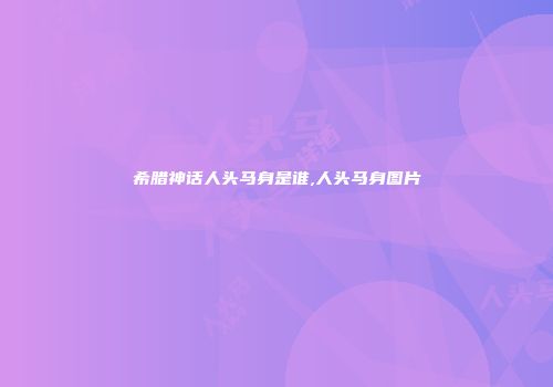 希腊神话人头马身是谁,人头马身图片