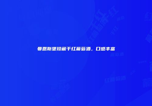 曼恩斯堡珍藏干红葡萄酒，口感丰富