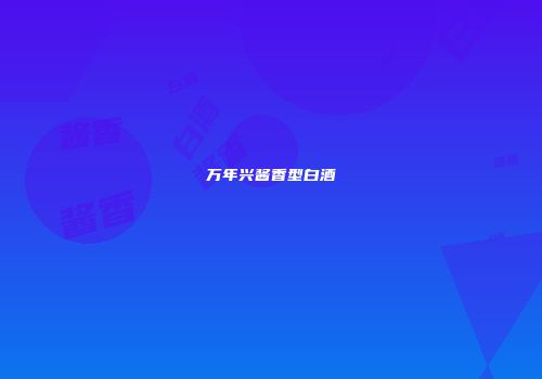 万年兴酱香型白酒