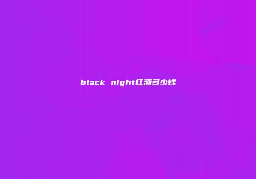 black night红酒多少钱