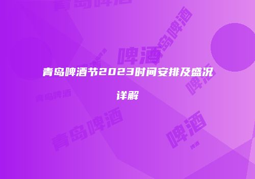 青岛啤酒节2023时间安排及盛况详解