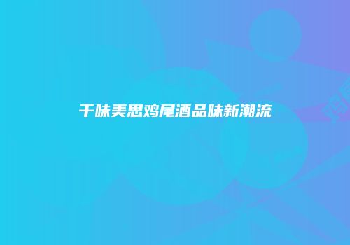 干味美思鸡尾酒品味新潮流