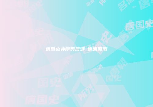 唐国史补所列名酒_唐朝国酒