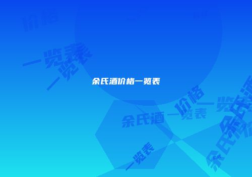 余氏酒价格一览表