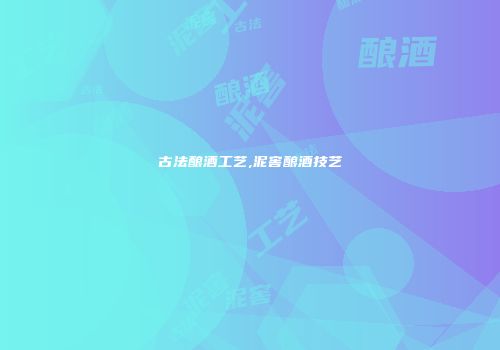 古法酿酒工艺,泥窖酿酒技艺