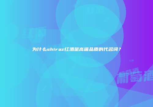 为什么shiraz红酒是高端品质的代名词？