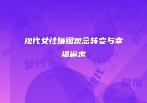 现代女性婚姻观念转变与幸福追求