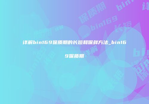 详解bin169保质期的长短和保鲜方法_bin169保质期