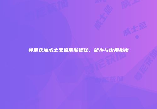 尊尼获加威士忌保质期揭秘：储存与饮用指南