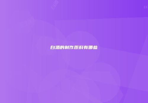 白酒的制作原料有哪些