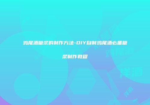 鸡尾酒糖浆的制作方法-DIY自制鸡尾酒必备糖浆制作教程
