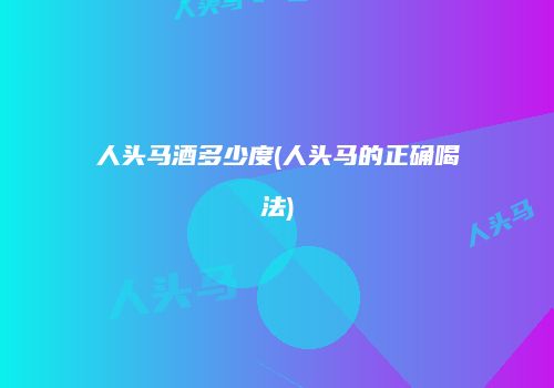 人头马酒多少度(人头马的正确喝法)