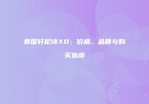 泰国轩尼诗XO：价格、品质与购买指南