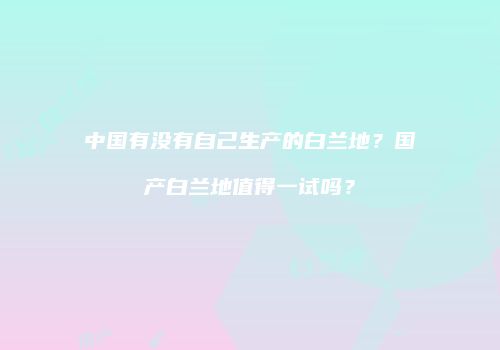 中国有没有自己生产的白兰地？国产白兰地值得一试吗？