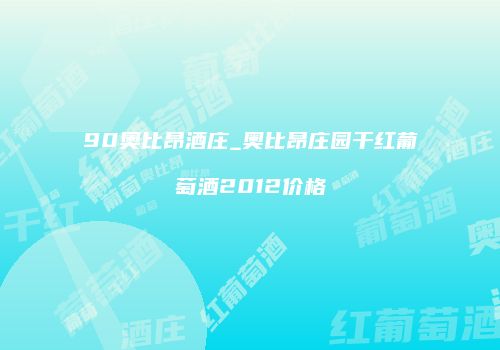 90奥比昂酒庄_奥比昂庄园干红葡萄酒2012价格