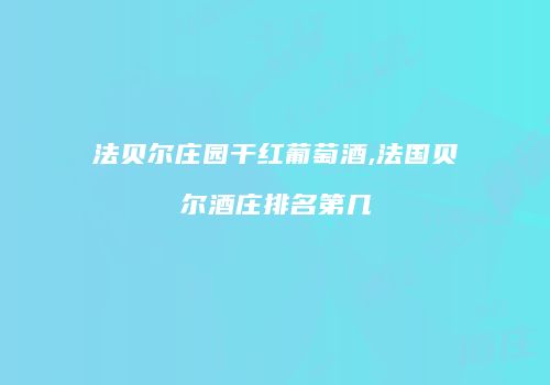 法贝尔庄园干红葡萄酒,法国贝尔酒庄排名第几