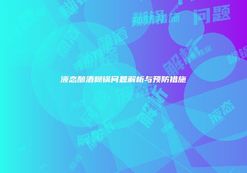 液态酿酒糊锅问题解析与预防措施