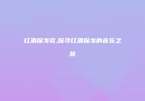 红酒探戈歌,探寻红酒探戈的音乐之旅